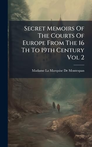 Secret Memoirs Of The Courts Of Europe From The 16 Th To 19th Century Vol 2