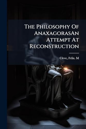 The Philosophy Of AnaxagorasAn Attempt At Reconstruction