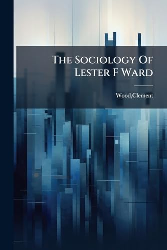 The Sociology Of Lester F Ward