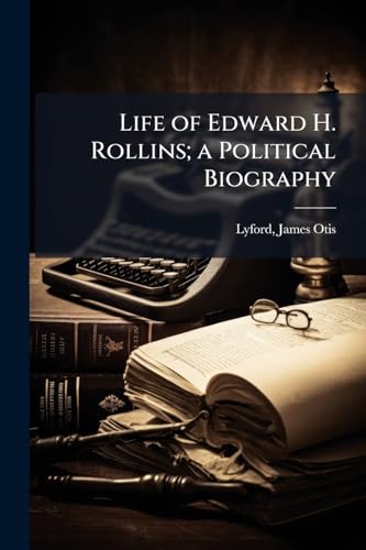Life of Edward H. Rollins; a Political Biography