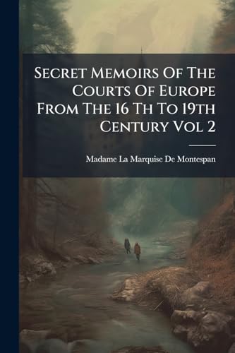 Secret Memoirs Of The Courts Of Europe From The 16 Th To 19th Century Vol 2