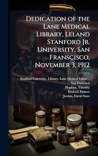Dedication of the Lane Medical Library, Leland Stanford Jr. University, San Franscisco, November 3, 1912