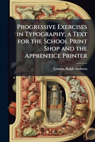 Progressive Exercises in Typography; a Text for the School Print Shop and the Apprentice Printer