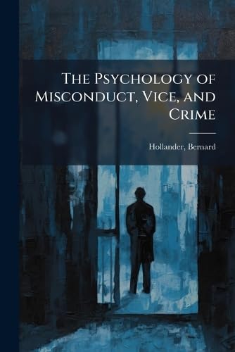 The Psychology of Misconduct, Vice, and Crime