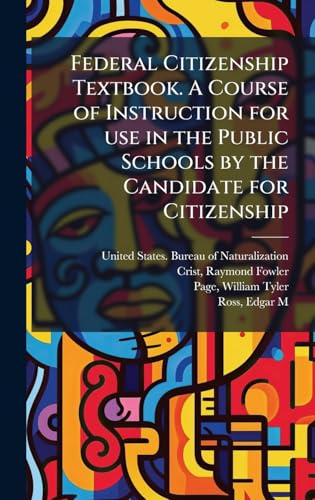Federal Citizenship Textbook. A Course of Instruction for use in the Public Schools by the Candidate for Citizenship
