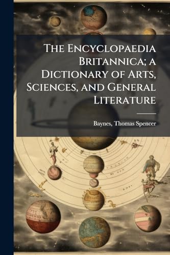 The Encyclopaedia Britannica; a Dictionary of Arts, Sciences, and General Literature