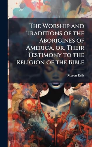 The Worship and Traditions of the Aborigines of America, or, Their Testimony to the Religion of the Bible