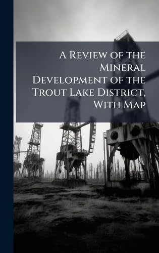 A Review of the Mineral Development of the Trout Lake District, With Map