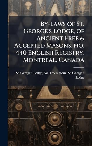 By-laws of St. George's Lodge, of Ancient Free & Accepted Masons, no. 440 English Registry, Montreal, Canada