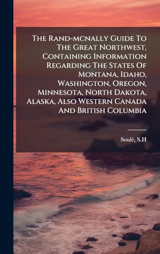 The Rand-mcnally Guide To The Great Northwest, Containing Information Regarding The States Of Montana, Idaho, Washington, Oregon, Minnesota, North Dakota, Alaska, Also Western Canada And British Columbia