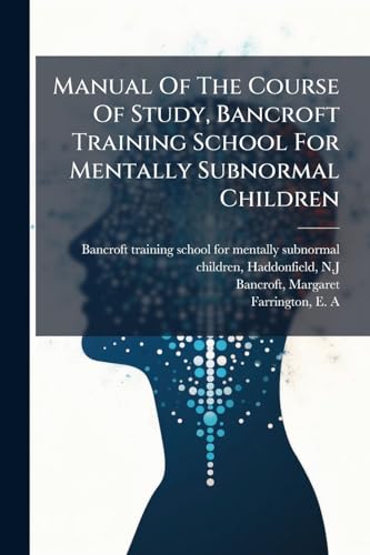 Manual Of The Course Of Study, Bancroft Training School For Mentally Subnormal Children