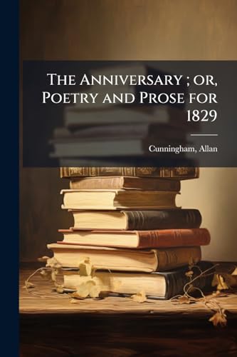 The Anniversary ; or, Poetry and Prose for 1829