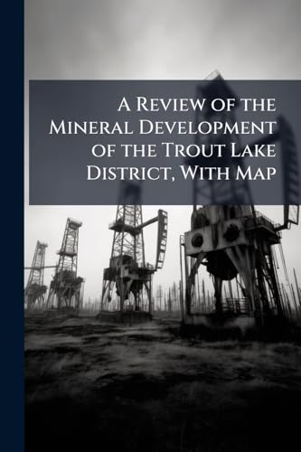 A Review of the Mineral Development of the Trout Lake District, With Map