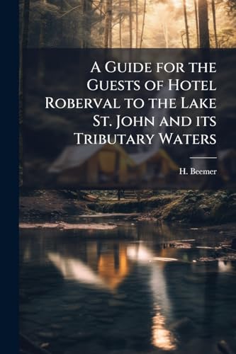 A Guide for the Guests of Hotel Roberval to the Lake St. John and its Tributary Waters