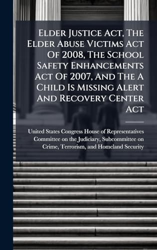 Elder Justice Act, The Elder Abuse Victims Act Of 2008, The School Safety Enhancements Act Of 2007, And The A Child Is Missing Alert And Recovery Center Act