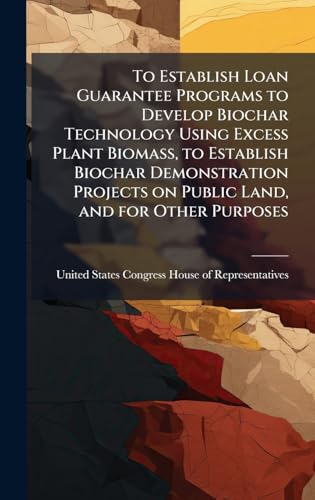To Establish Loan Guarantee Programs to Develop Biochar Technology Using Excess Plant Biomass, to Establish Biochar Demonstration Projects on Public Land, and for Other Purposes