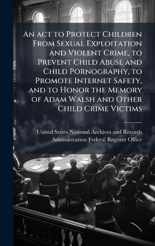 An act to Protect Children From Sexual Exploitation and Violent Crime, to Prevent Child Abuse and Child Pornography, to Promote Internet Safety, and to Honor the Memory of Adam Walsh and Other Child Crime Victims