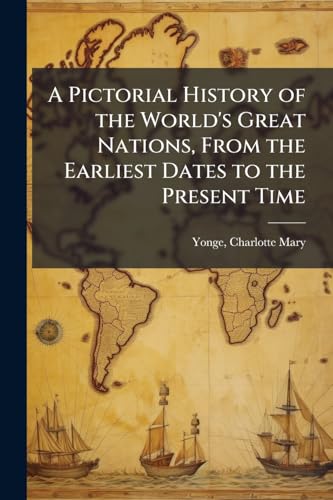 A Pictorial History of the World's Great Nations, From the Earliest Dates to the Present Time