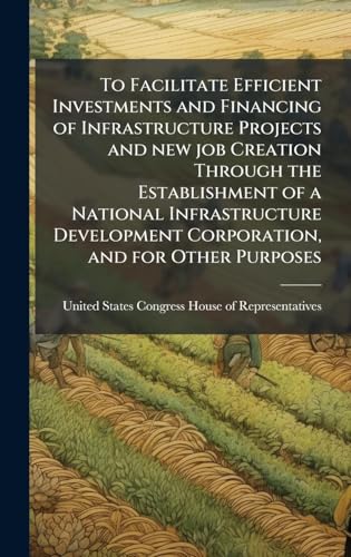 To Facilitate Efficient Investments and Financing of Infrastructure Projects and new job Creation Through the Establishment of a National Infrastructure Development Corporation, and for Other Purposes