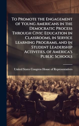 To Promote the Engagement of Young Americans in the Democratic Process Through Civic Education in Classrooms, in Service Learning Programs, and in Student Leadership Activities, of America's Public Schools