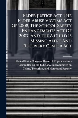 Elder Justice Act, The Elder Abuse Victims Act Of 2008, The School Safety Enhancements Act Of 2007, And The A Child Is Missing Alert And Recovery Center Act