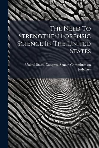 The Need To Strengthen Forensic Science In The United States