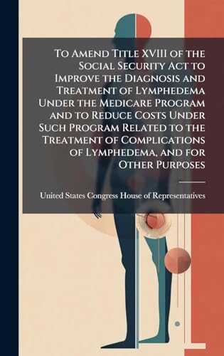 To Amend Title XVIII of the Social Security Act to Improve the Diagnosis and Treatment of Lymphedema Under the Medicare Program and to Reduce Costs Under Such Program Related to the Treatment of Complications of Lymphedema, and for Other Purposes