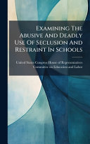Examining The Abusive And Deadly Use Of Seclusion And Restraint In Schools