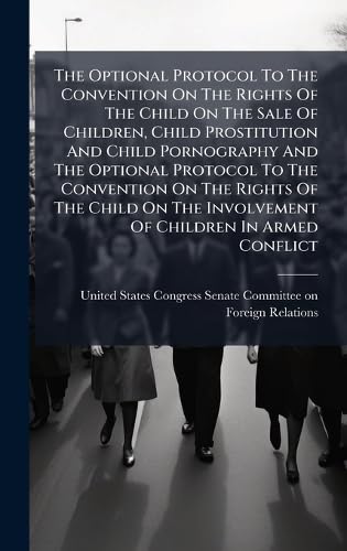 The Optional Protocol To The Convention On The Rights Of The Child On The Sale Of Children, Child Prostitution And Child Pornography And The Optional Protocol To The Convention On The Rights Of The Child On The Involvement Of Children In Armed Conflict
