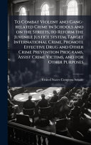 To Combat Violent and Gang-related Crime in Schools and on the Streets, to Reform the Juvenile Justice System, Target International Crime, Promote Effective Drug and Other Crime Prevention Programs, Assist Crime Victims, and for Other Purposes