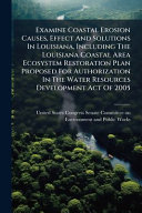 Examine Coastal Erosion Causes, Effect And Solutions In Louisiana, Including The Louisiana Coastal Area Ecosystem Restoration Plan Proposed For Authorization In The Water Resources Development Act Of 2005