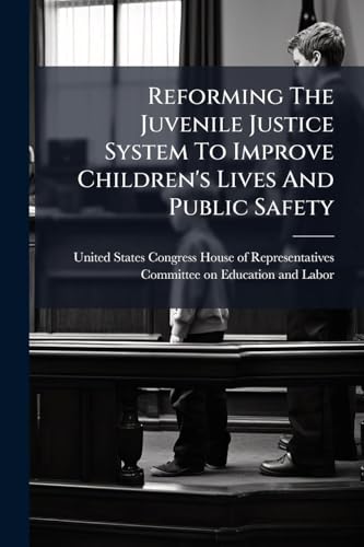 Reforming The Juvenile Justice System To Improve Children's Lives And Public Safety