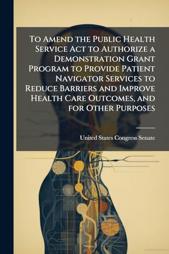 To Amend the Public Health Service Act to Authorize a Demonstration Grant Program to Provide Patient Navigator Services to Reduce Barriers and Improve Health Care Outcomes, and for Other Purposes
