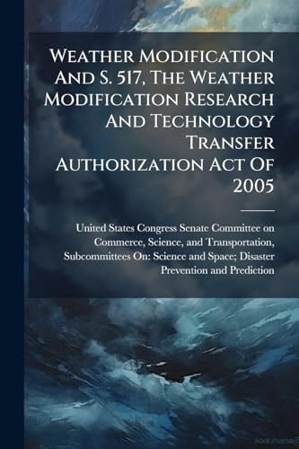 Weather Modification And S. 517, The Weather Modification Research And Technology Transfer Authorization Act Of 2005