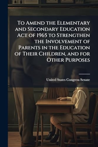 To Amend the Elementary and Secondary Education Act of 1965 to Strengthen the Involvement of Parents in the Education of Their Children, and for Other Purposes
