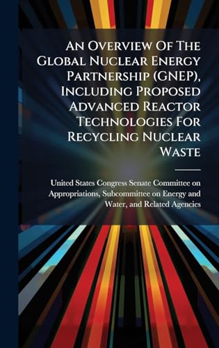 An Overview Of The Global Nuclear Energy Partnership (GNEP), Including Proposed Advanced Reactor Technologies For Recycling Nuclear Waste