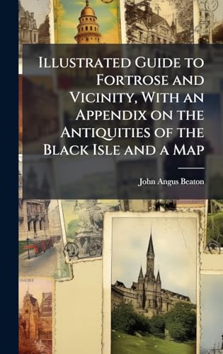 Illustrated Guide to Fortrose and Vicinity, With an Appendix on the Antiquities of the Black Isle and a Map