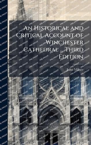 An Historical and Critical Account of Winchester Cathedral ... Third Edition