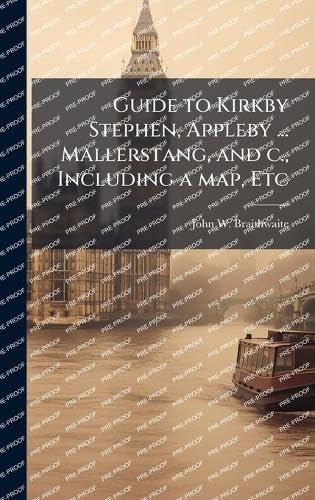 Guide to Kirkby Stephen, Appleby ... Mallerstang, and c., Including a map, Etc
