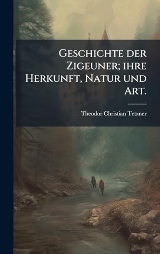 Geschichte der Zigeuner; ihre Herkunft, Natur und Art.