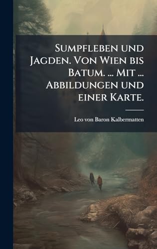 Sumpfleben und Jagden. Von Wien bis Batum. ... Mit ... Abbildungen und einer Karte.