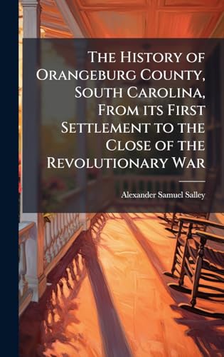 The History of Orangeburg County, South Carolina, From its First Settlement to the Close of the Revolutionary War
