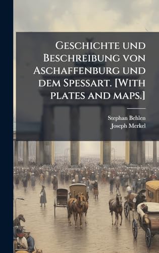 Geschichte und Beschreibung von Aschaffenburg und dem Spessart. [With plates and maps.]