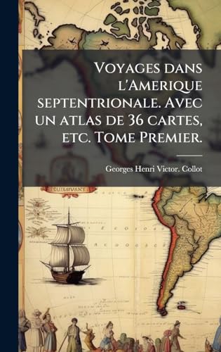 Voyages dans l'Amerique septentrionale. Avec un atlas de 36 cartes, etc. Tome Premier.