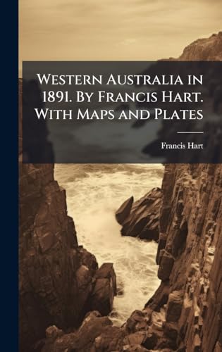 Western Australia in 1891. By Francis Hart. With Maps and Plates