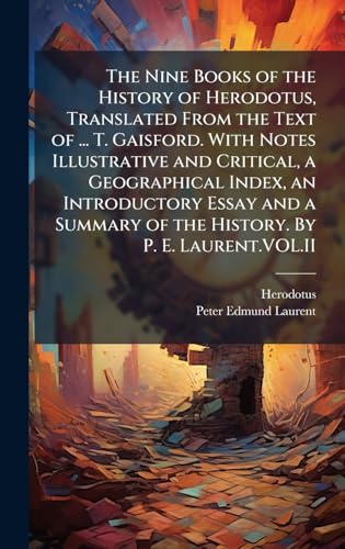 The Nine Books of the History of Herodotus, Translated From the Text of ... T. Gaisford. With Notes Illustrative and Critical, a Geographical Index, an Introductory Essay and a Summary of the History. By P. E. Laurent.VOL.II