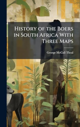 History of the Boers in South Africa With Three Maps