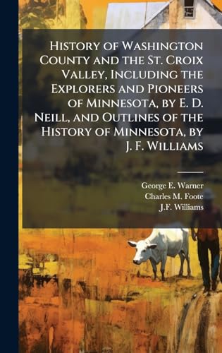 History of Washington County and the St. Croix Valley, Including the Explorers and Pioneers of Minnesota, by E. D. Neill, and Outlines of the History of Minnesota, by J. F. Williams