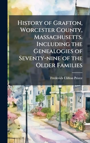 History of Grafton, Worcester County, Massachusetts. Including the Genealogies of Seventy-nine of the Older Families