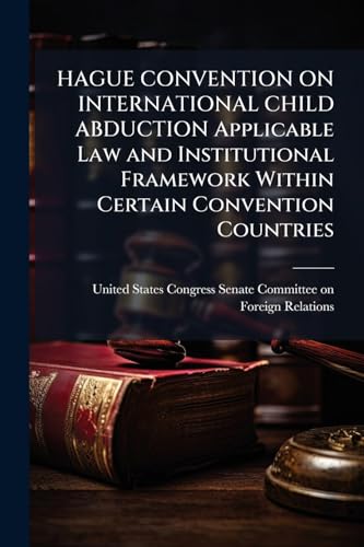 HAGUE CONVENTION ON INTERNATIONAL CHILD ABDUCTION Applicable Law and Institutional Framework Within Certain Convention Countries
